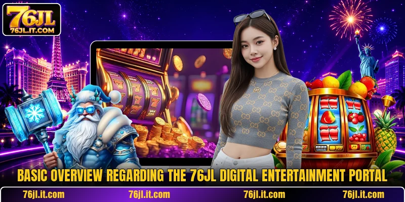 Basic overview regarding the 76JL digital entertainment portal