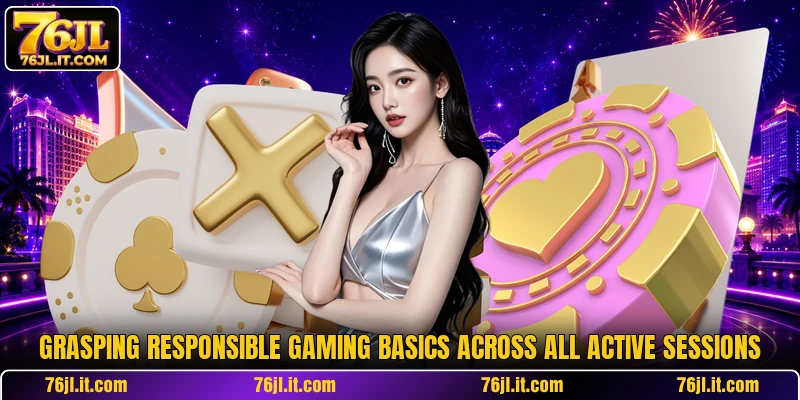 Grasping responsible gaming basics across all active sessions