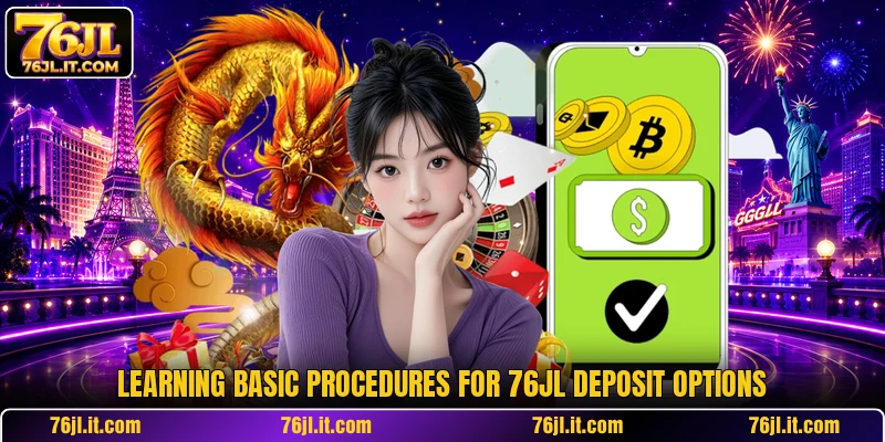 Learning basic procedures for 76JL deposit options