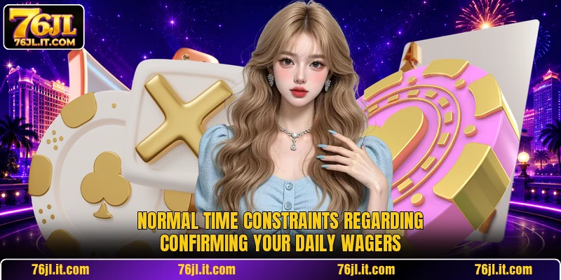 Normal time constraints regarding confirming your daily wagers