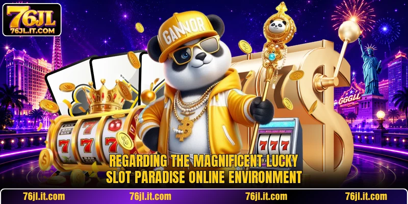 Regarding the magnificent Lucky Slot Paradise online environment