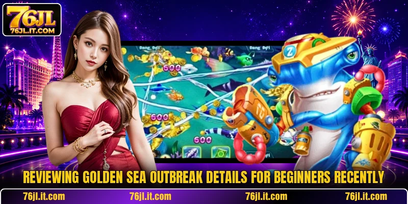 Reviewing Golden Sea Outbreak details for beginners recently