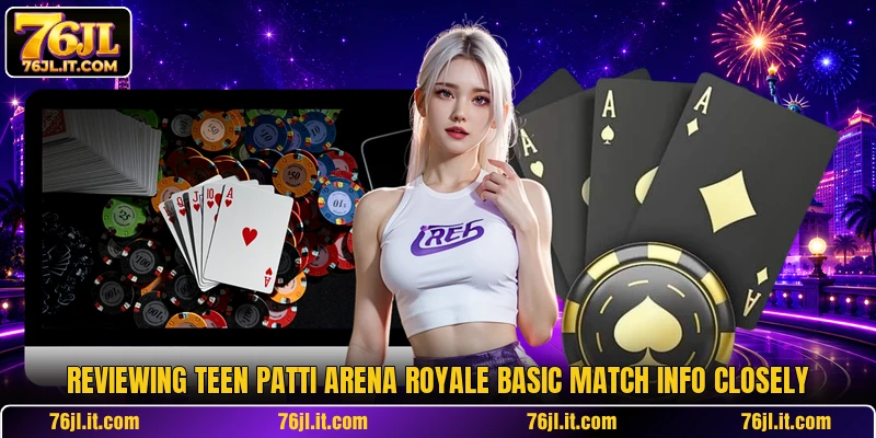 Reviewing Teen Patti Arena Royale basic match info closely