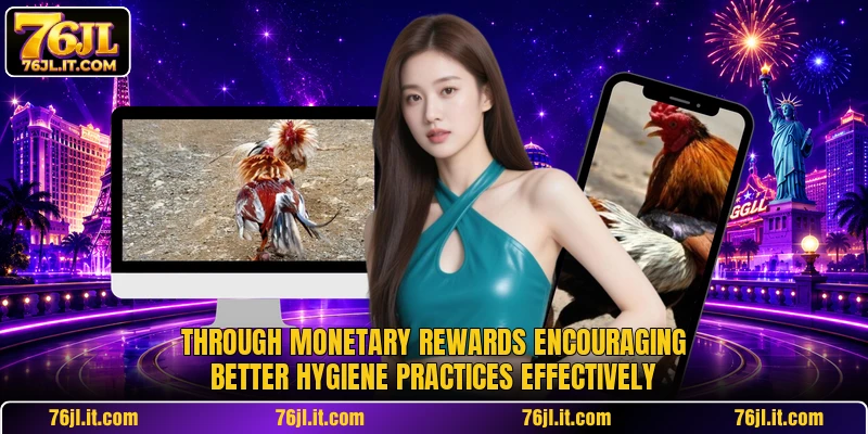 Through monetary rewards encouraging better hygiene practices effectively